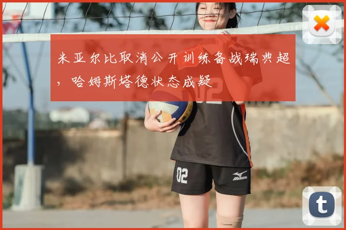米亚尔比取消公开训练备战瑞典超，哈姆斯塔德状态成疑